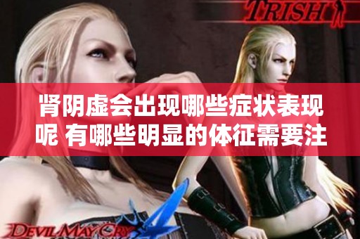 肾阴虚会出现哪些症状表现呢 有哪些明显的体征需要注意