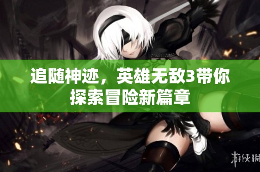 追随神迹，英雄无敌3带你探索冒险新篇章