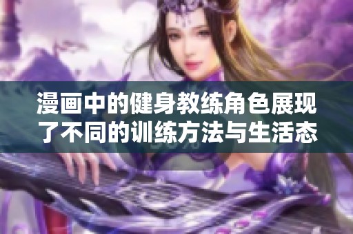 漫画中的健身教练角色展现了不同的训练方法与生活态度
