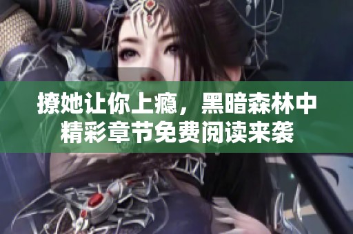 撩她让你上瘾，黑暗森林中精彩章节免费阅读来袭