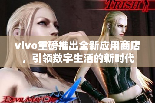 vivo重磅推出全新应用商店，引领数字生活的新时代