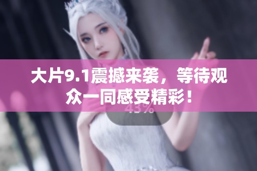 大片9.1震撼来袭，等待观众一同感受精彩！