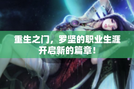 重生之门，罗坚的职业生涯开启新的篇章！