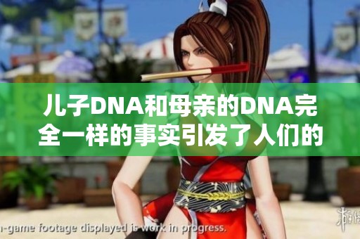 儿子DNA和母亲的DNA完全一样的事实引发了人们的关注与讨论