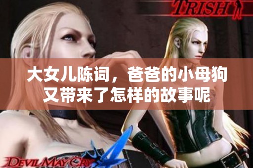 大女儿陈词，爸爸的小母狗又带来了怎样的故事呢