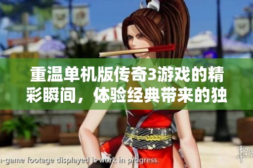 重温单机版传奇3游戏的精彩瞬间，体验经典带来的独特乐趣