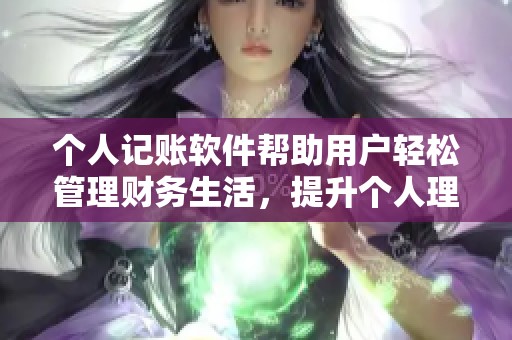 个人记账软件帮助用户轻松管理财务生活，提升个人理财能力的好助手