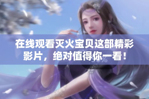 在线观看灭火宝贝这部精彩影片，绝对值得你一看！