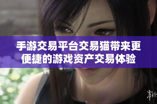 手游交易平台交易猫带来更便捷的游戏资产交易体验