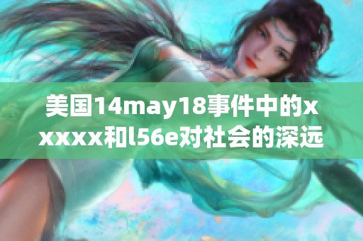 美国14may18事件中的xxxxx和l56e对社会的深远影响分析