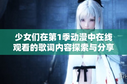 少女们在第1季动漫中在线观看的歌词内容探索与分享