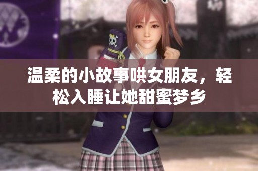 温柔的小故事哄女朋友，轻松入睡让她甜蜜梦乡