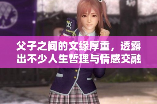 父子之间的文缘厚重，透露出不少人生哲理与情感交融