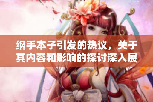 纲手本子引发的热议，关于其内容和影响的探讨深入展开