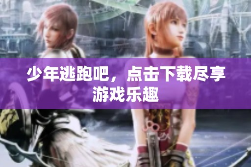 少年逃跑吧，点击下载尽享游戏乐趣