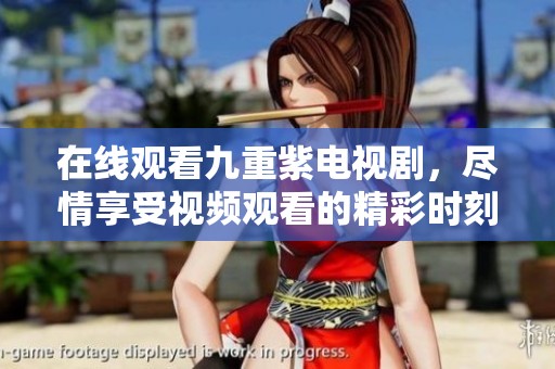 在线观看九重紫电视剧，尽情享受视频观看的精彩时刻。