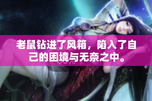 老鼠钻进了风箱，陷入了自己的困境与无奈之中。