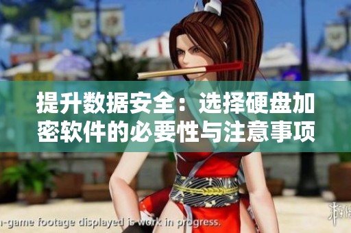 提升数据安全：选择硬盘加密软件的必要性与注意事项