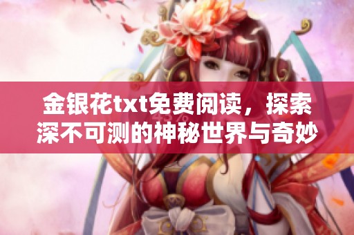 金银花txt免费阅读，探索深不可测的神秘世界与奇妙故事