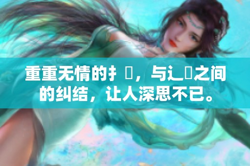 重重无情的扌喿，与辶畐之间的纠结，让人深思不已。