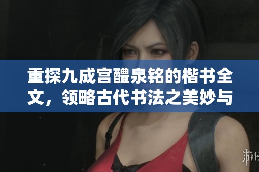 重探九成宫醴泉铭的楷书全文，领略古代书法之美妙与深意