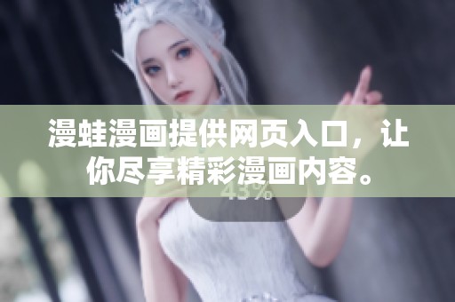 漫蛙漫画提供网页入口，让你尽享精彩漫画内容。