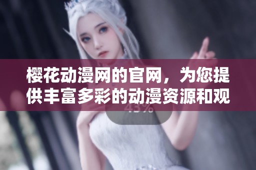 樱花动漫网的官网，为您提供丰富多彩的动漫资源和观看服务