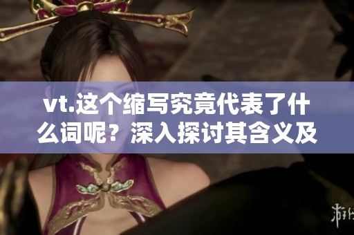 vt.这个缩写究竟代表了什么词呢？深入探讨其含义及应用。