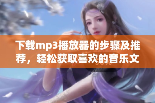 下载mp3播放器的步骤及推荐，轻松获取喜欢的音乐文件