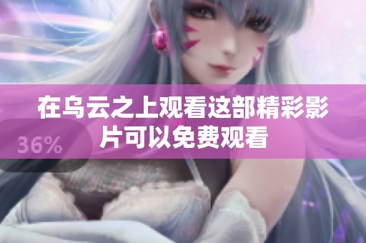 在乌云之上观看这部精彩影片可以免费观看