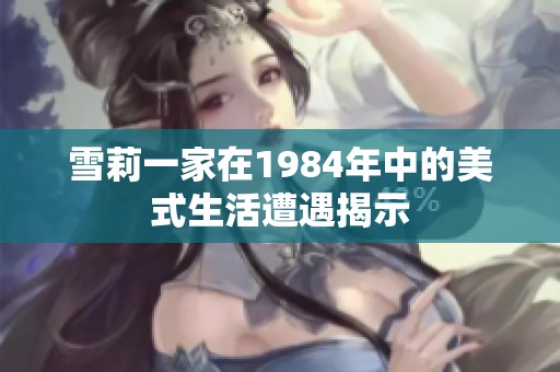 雪莉一家在1984年中的美式生活遭遇揭示
