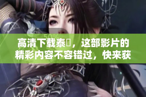 高清下载泰囧，这部影片的精彩内容不容错过，快来获取资源吧