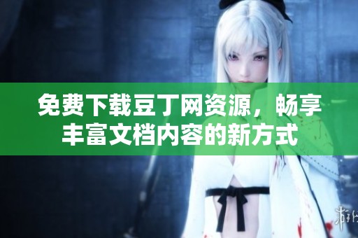 免费下载豆丁网资源，畅享丰富文档内容的新方式