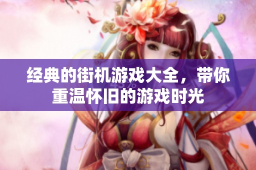 经典的街机游戏大全，带你重温怀旧的游戏时光