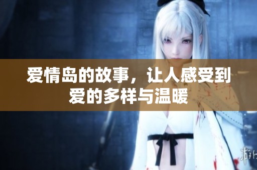 爱情岛的故事，让人感受到爱的多样与温暖