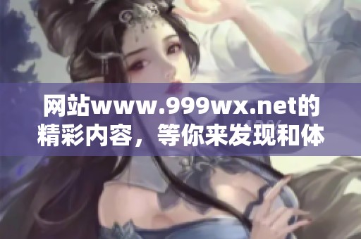 网站www.999wx.net的精彩内容，等你来发现和体验！