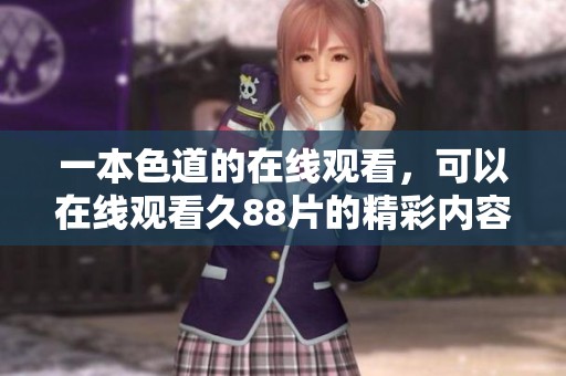 一本色道的在线观看，可以在线观看久88片的精彩内容