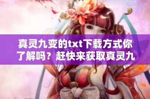真灵九变的txt下载方式你了解吗？赶快来获取真灵九变的资源吧！