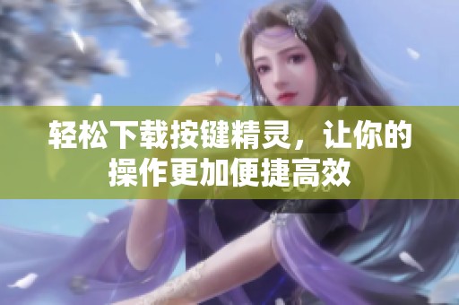 轻松下载按键精灵，让你的操作更加便捷高效