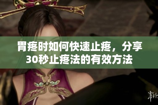 胃疼时如何快速止疼，分享30秒止疼法的有效方法