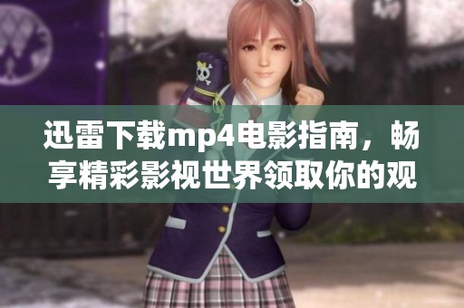 迅雷下载mp4电影指南，畅享精彩影视世界领取你的观影乐趣
