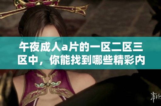 午夜****的一区二区三区中，你能找到哪些精彩内容呢？