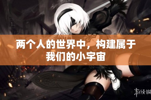 两个人的世界中，构建属于我们的小宇宙