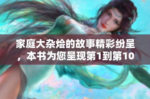 家庭大杂烩的故事精彩纷呈，本书为您呈现第1到第10篇章内容