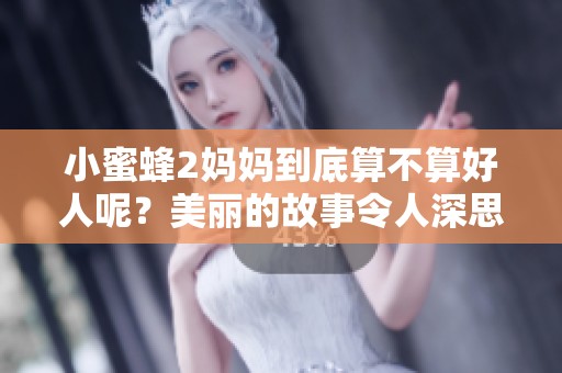 小蜜蜂2妈妈到底算不算好人呢？美丽的故事令人深思