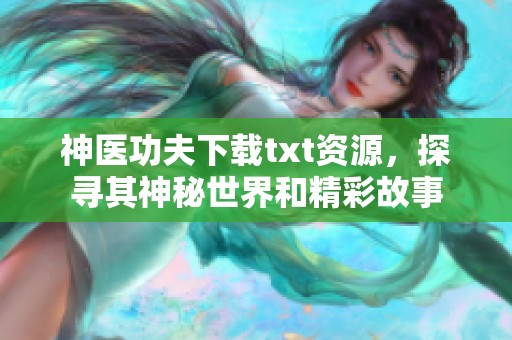 神医功夫下载txt资源，探寻其神秘世界和精彩故事
