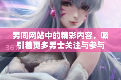 男同网站中的精彩内容，吸引着更多男士关注与参与