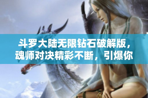 斗罗大陆无限钻石破解版，魂师对决精彩不断，引爆你的热血游戏体验