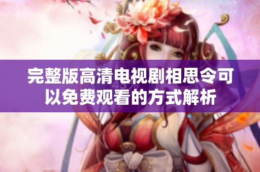 完整版高清电视剧相思令可以免费观看的方式解析