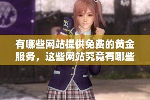 有哪些网站提供免费的黄金服务，这些网站究竟有哪些特点呢